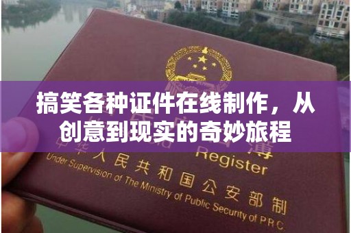 铁西搞笑各种证件在线制作，从创意到现实的奇妙旅程
